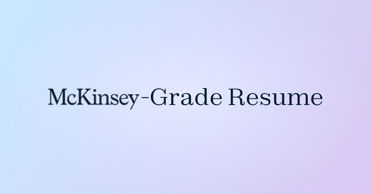 Craft Your McKinsey-Grade Resume (with an ex-McKinsey Who's Reviewed >1000)