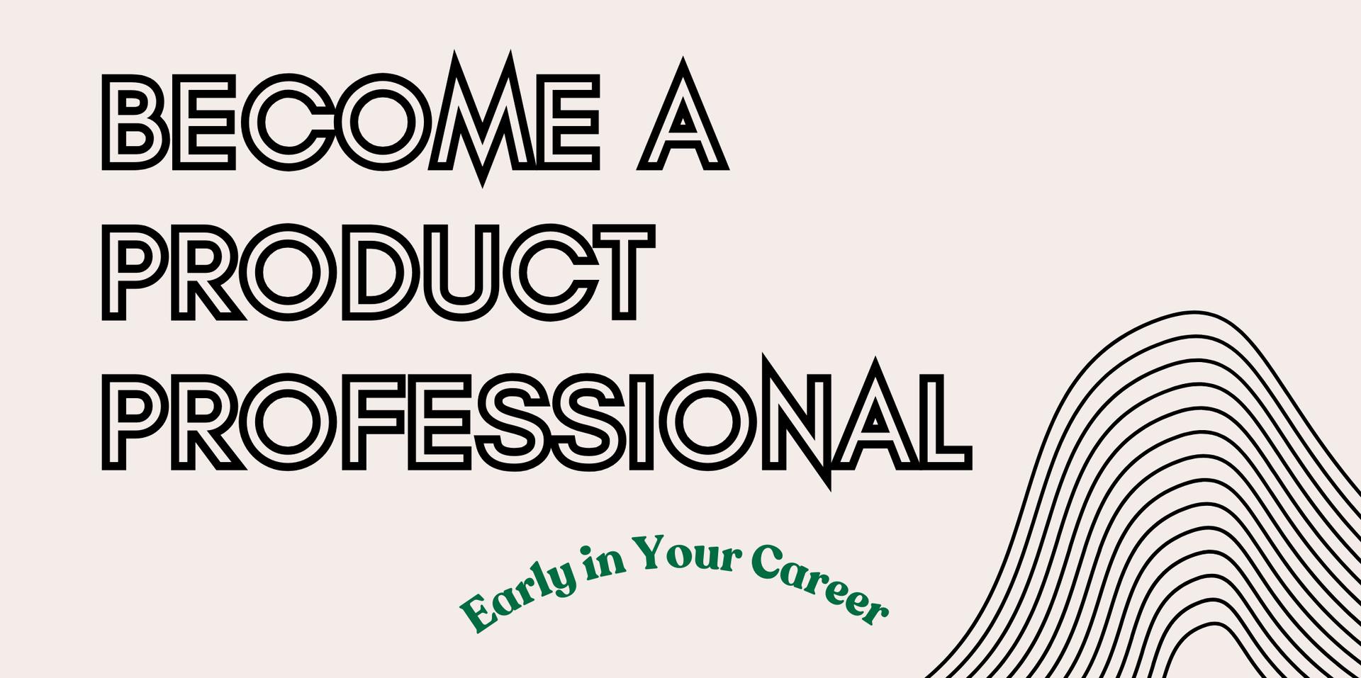 Become a Product Professional - Breaking into PM as a Young Professional