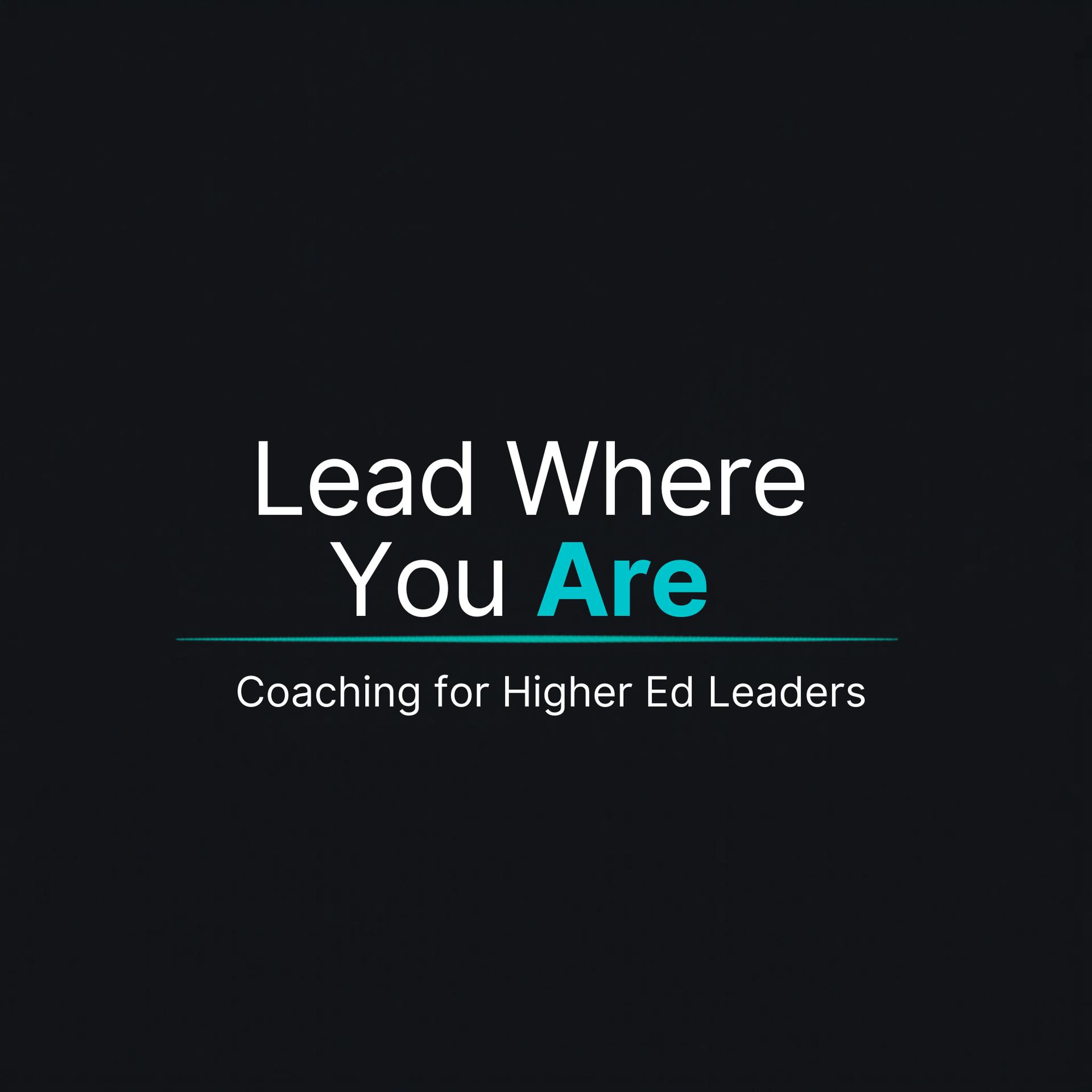 Lead Where You Are: Coaching for Higher Ed Leaders
