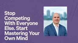 Stop Competing With Everyone Else. Start Mastering Your Own Mind