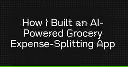 How I Built an AI-Powered Grocery Expense-Splitting App
