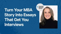 Turn Your MBA Story Into Essays That Get You Interviews