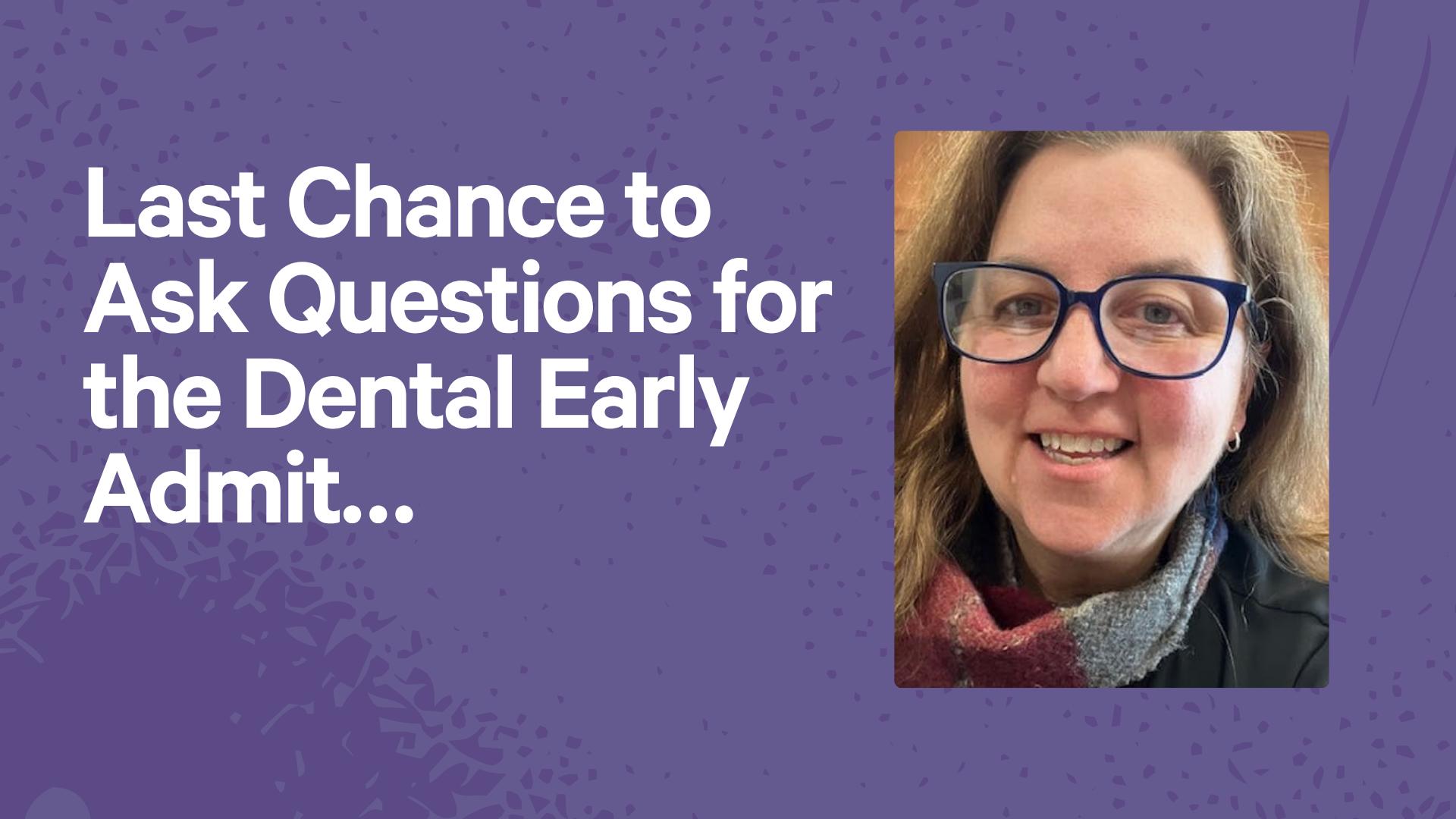Last Chance to Ask Questions for the Dental Early Admit…