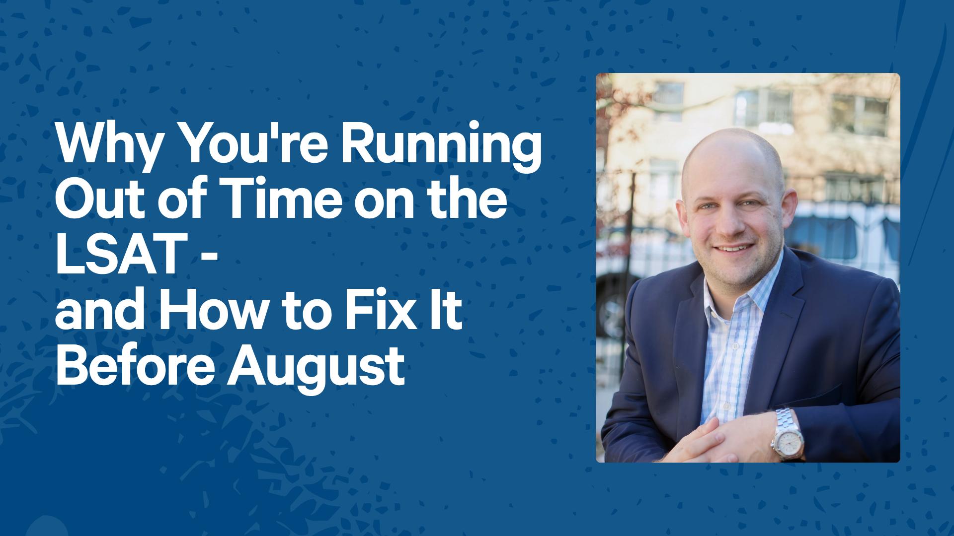 Why You're Running Out of Time on the LSAT - and How to Fix It Before August