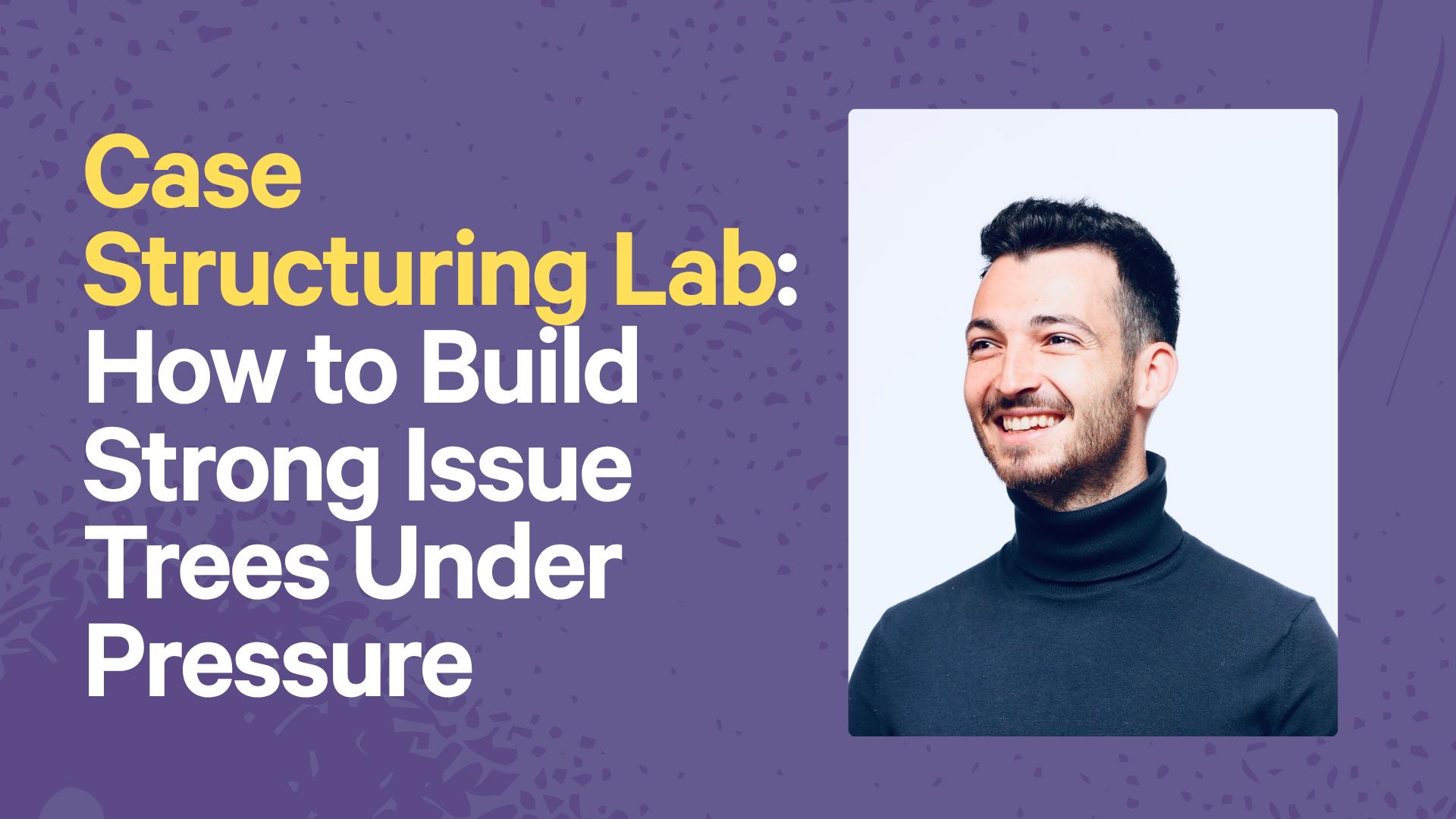 Case Structuring Lab: How to Build Strong Issue Trees Under Pressure