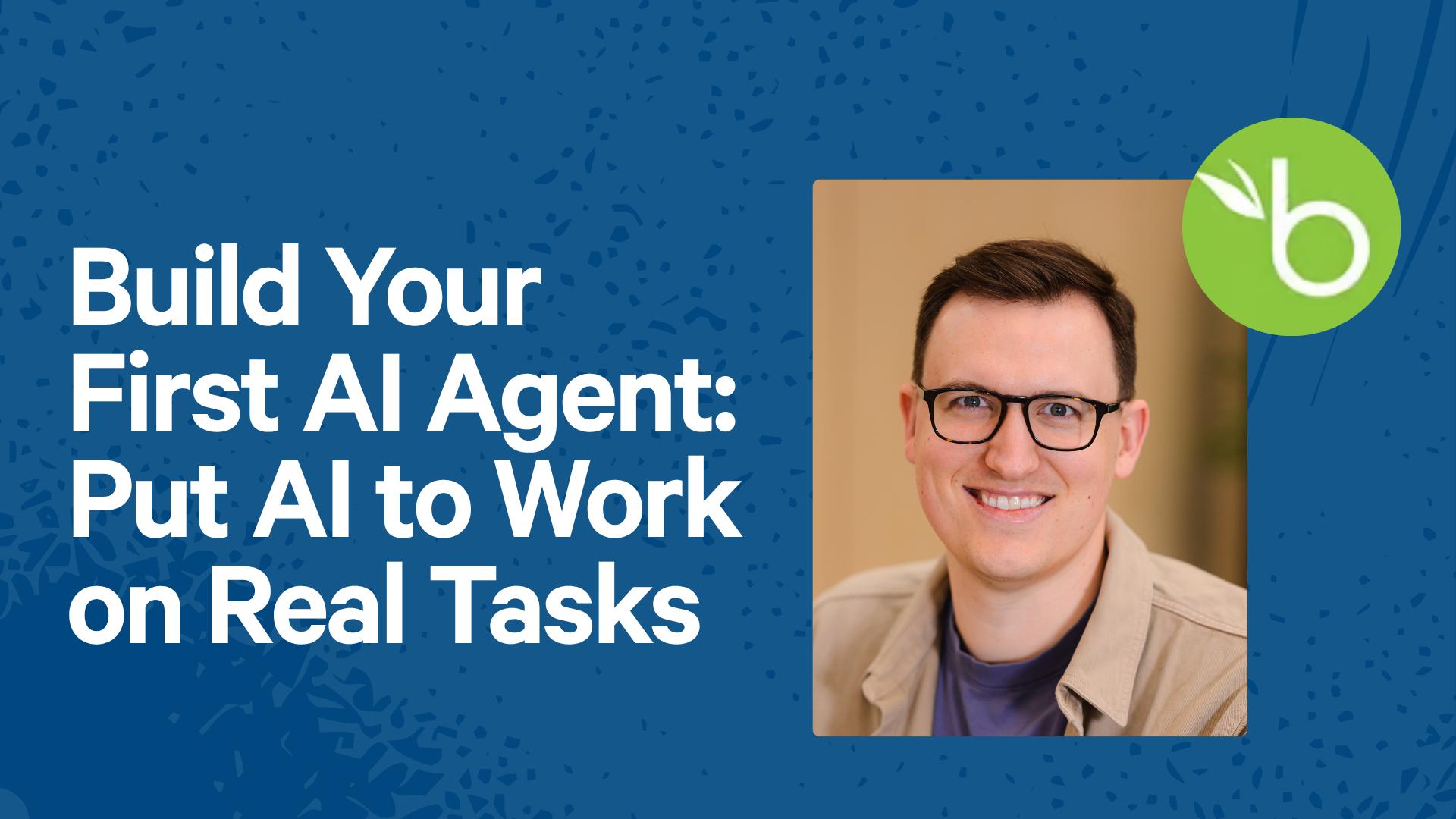 Build Your First AI Agent: Put AI to Work on Real Tasks