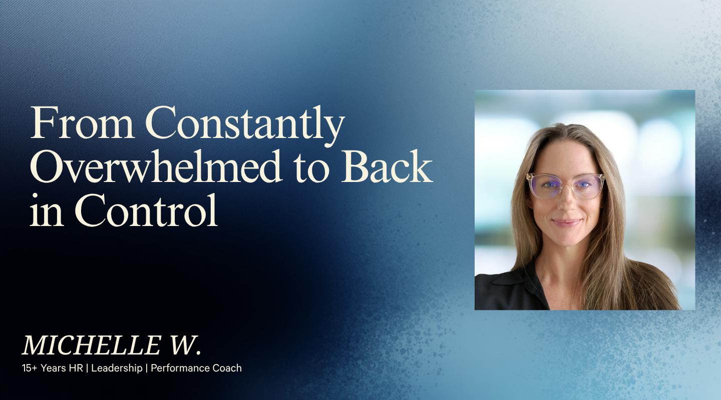 From Constantly Overwhelmed to Back in Control
