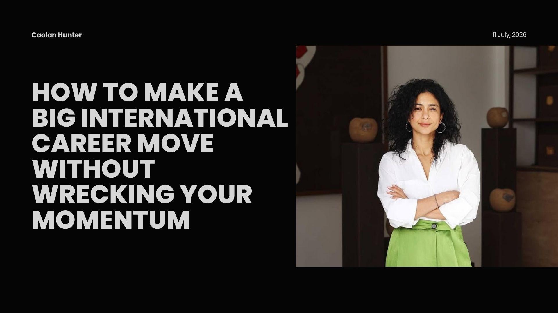 How to Make a Big International Career Move Without Wrecking Your Momentum