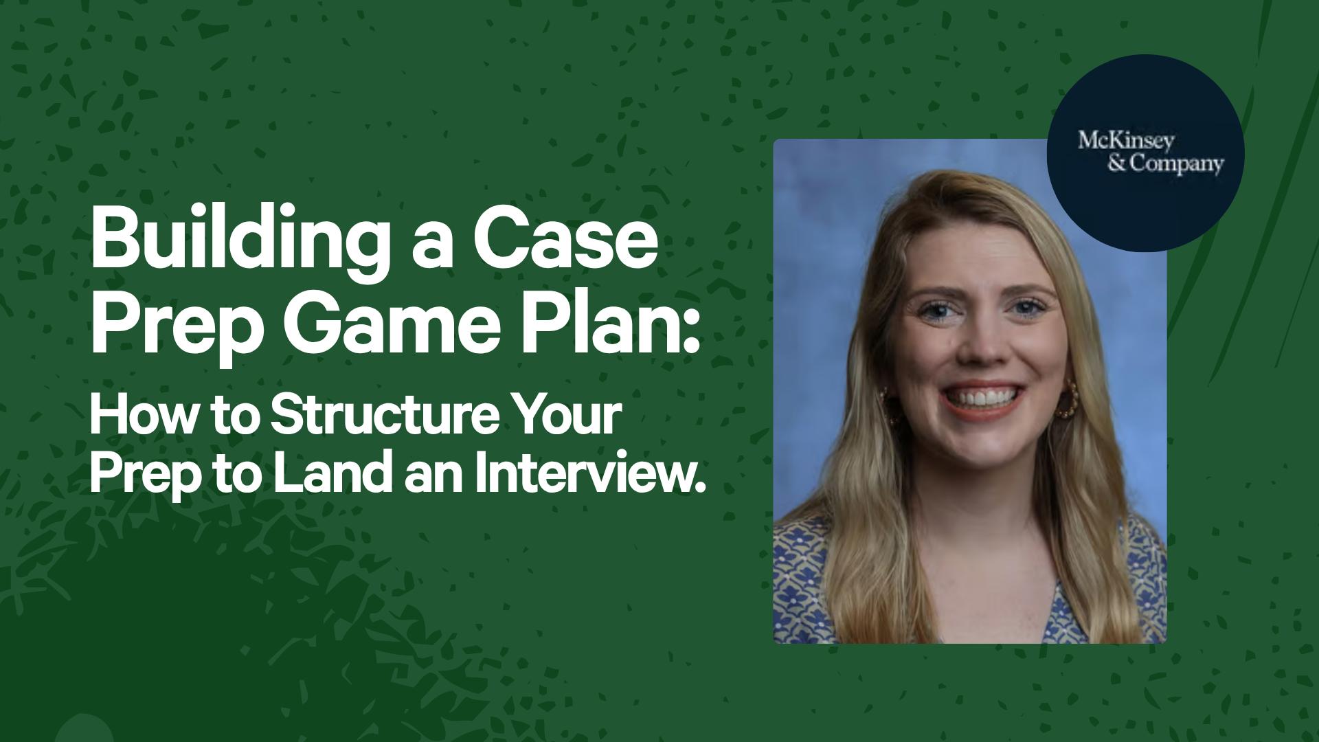 Building a Case Prep Game Plan: How to Structure You're Prep to Land an Interview.