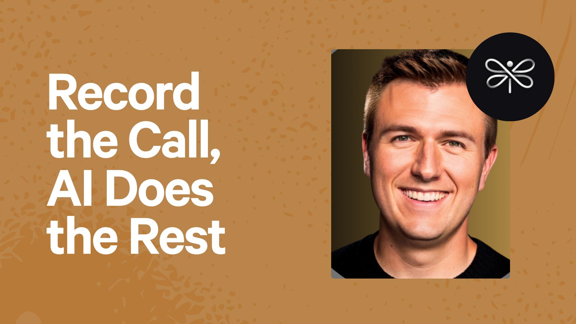 Record the Call, AI Does the Rest