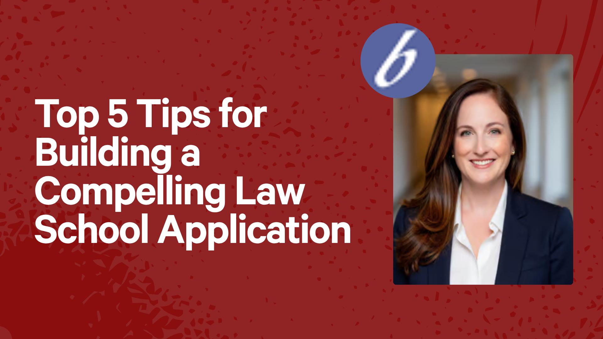 Top 5 Tips for Building a Compelling Law School Application