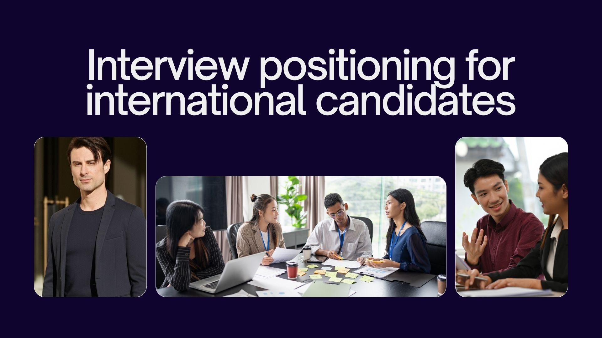 Interview positioning for international candidates