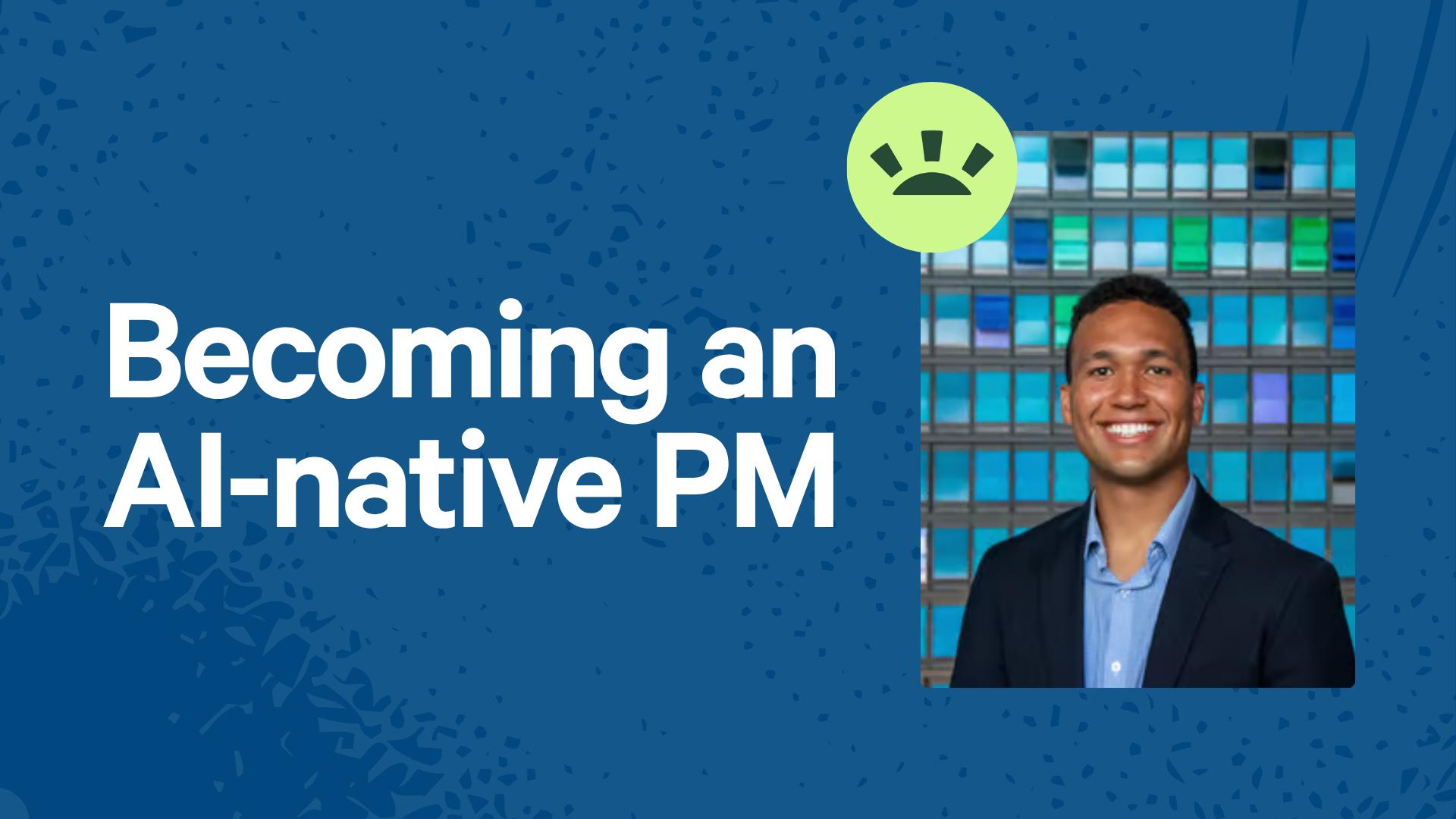 Becoming an AI-native PM