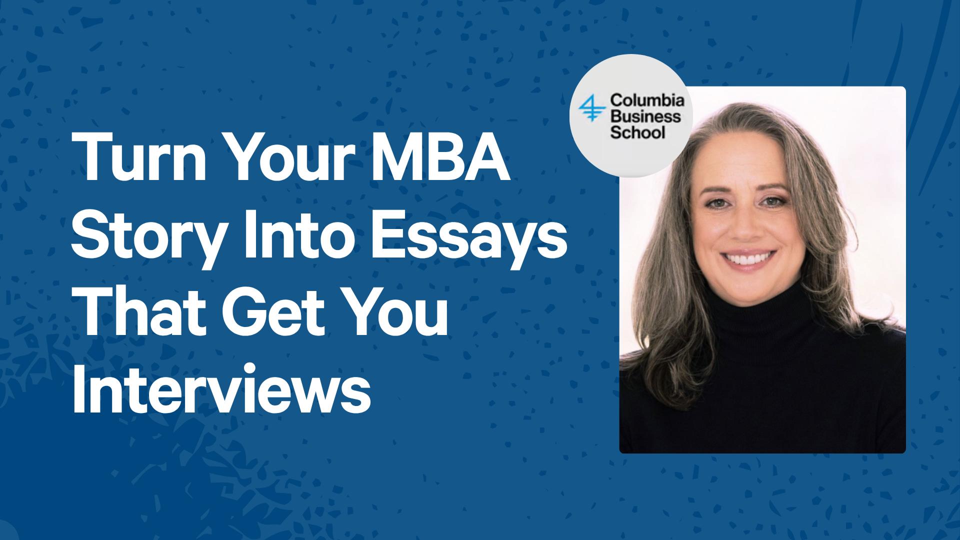 Turn Your MBA Story Into Essays That Get You Interviews