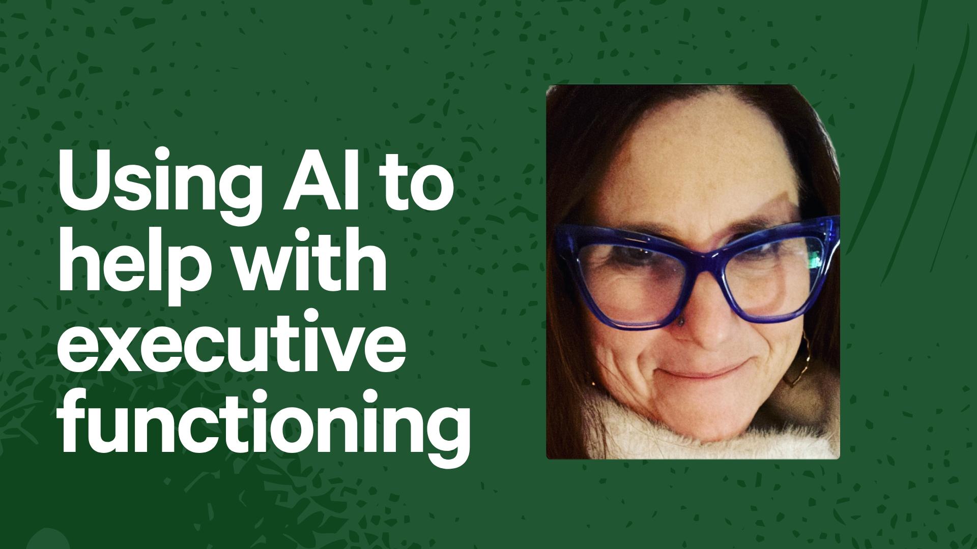 Using AI to help with executive functioning