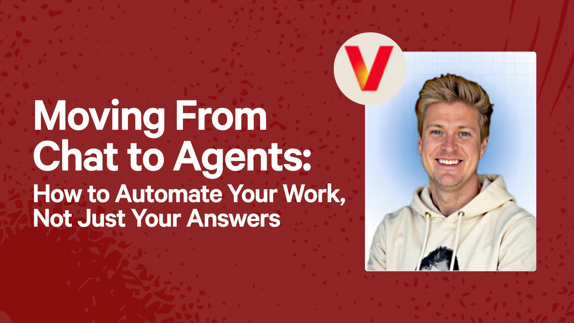 Moving From Chat to Agents: How to Automate Your Work, Not Just Your Answers
