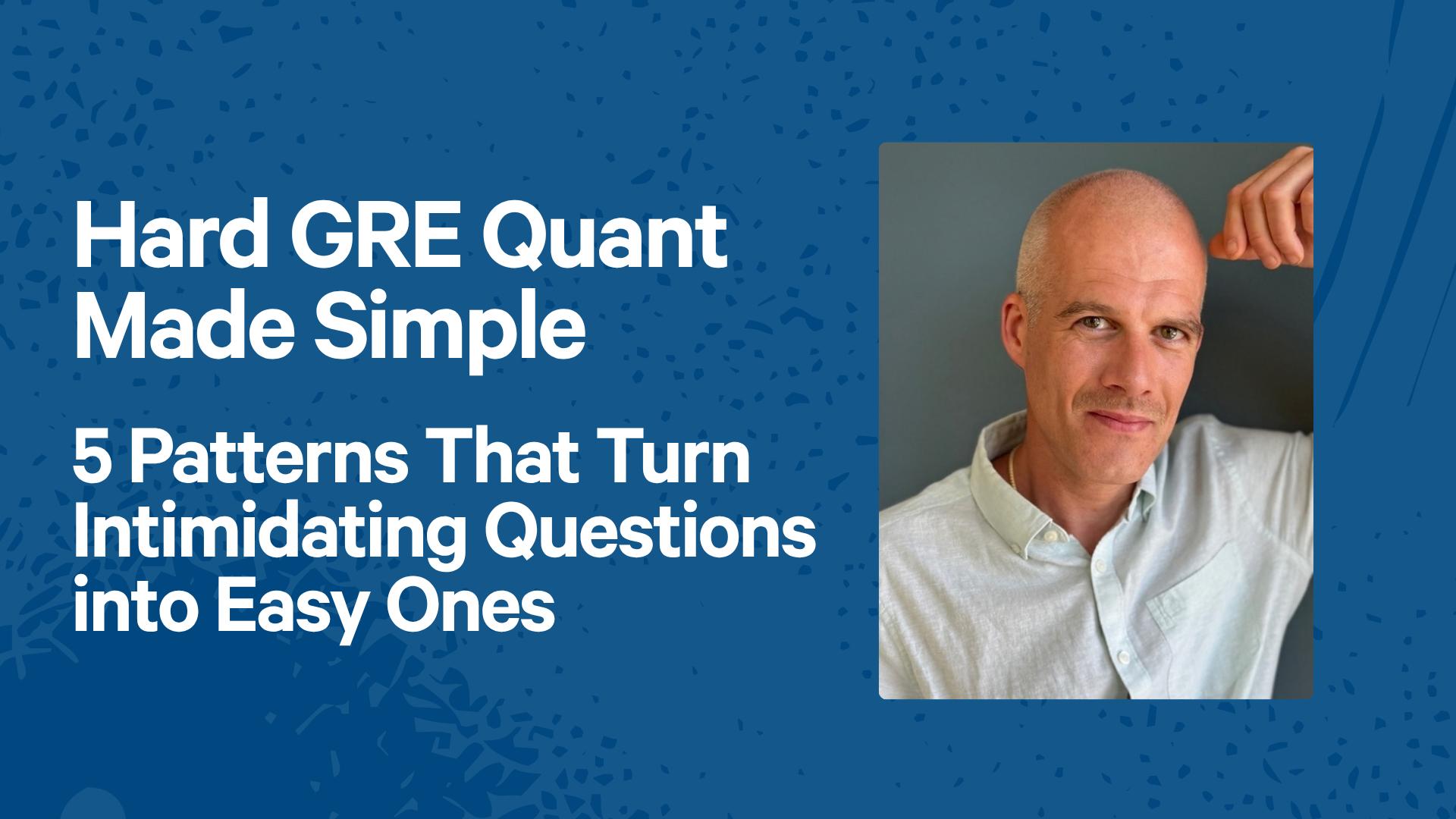 Hard GRE Quant Made Simple: 5 Patterns That Turn Intimidating Questions into Easy Ones