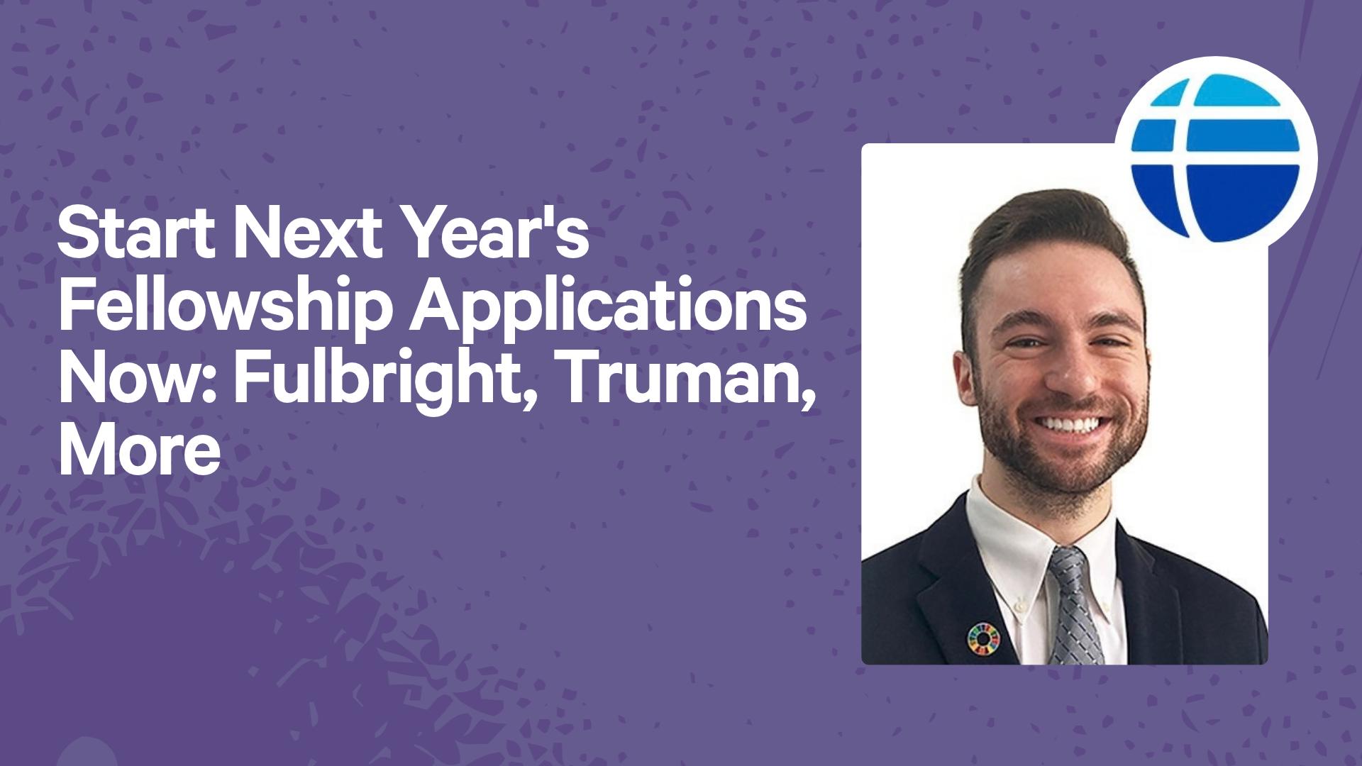 Start Next Year's Fellowship Applications Now: Fulbright, Truman, More