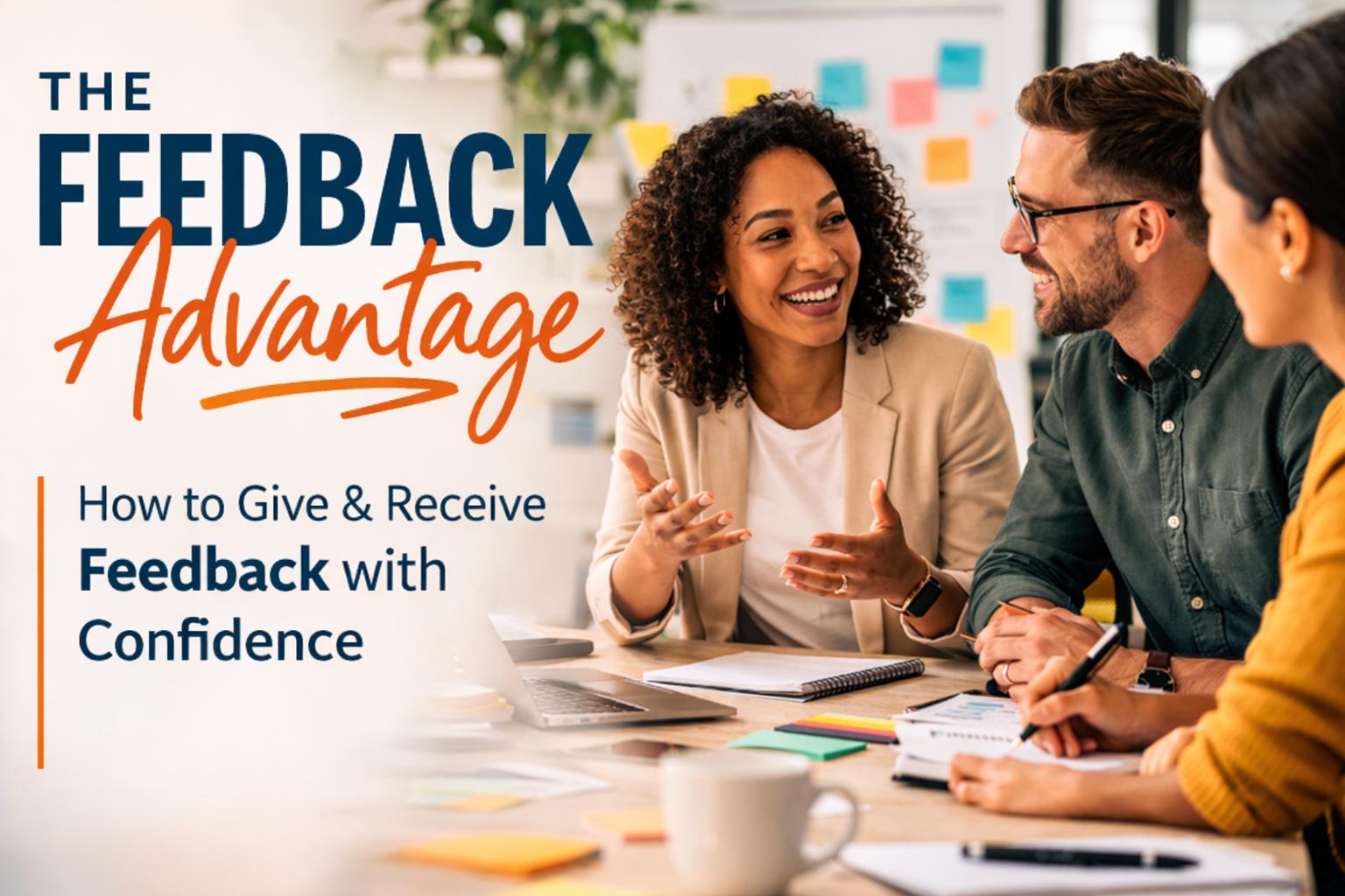 The Feedback Advantage: How to Give & Receive Feedback with Confidence ...
