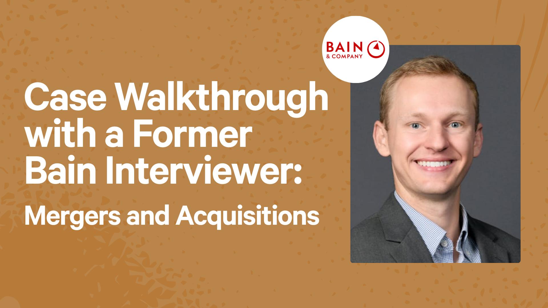 Case Walkthrough with a Former Bain Interviewer: Mergers and Acquisitions