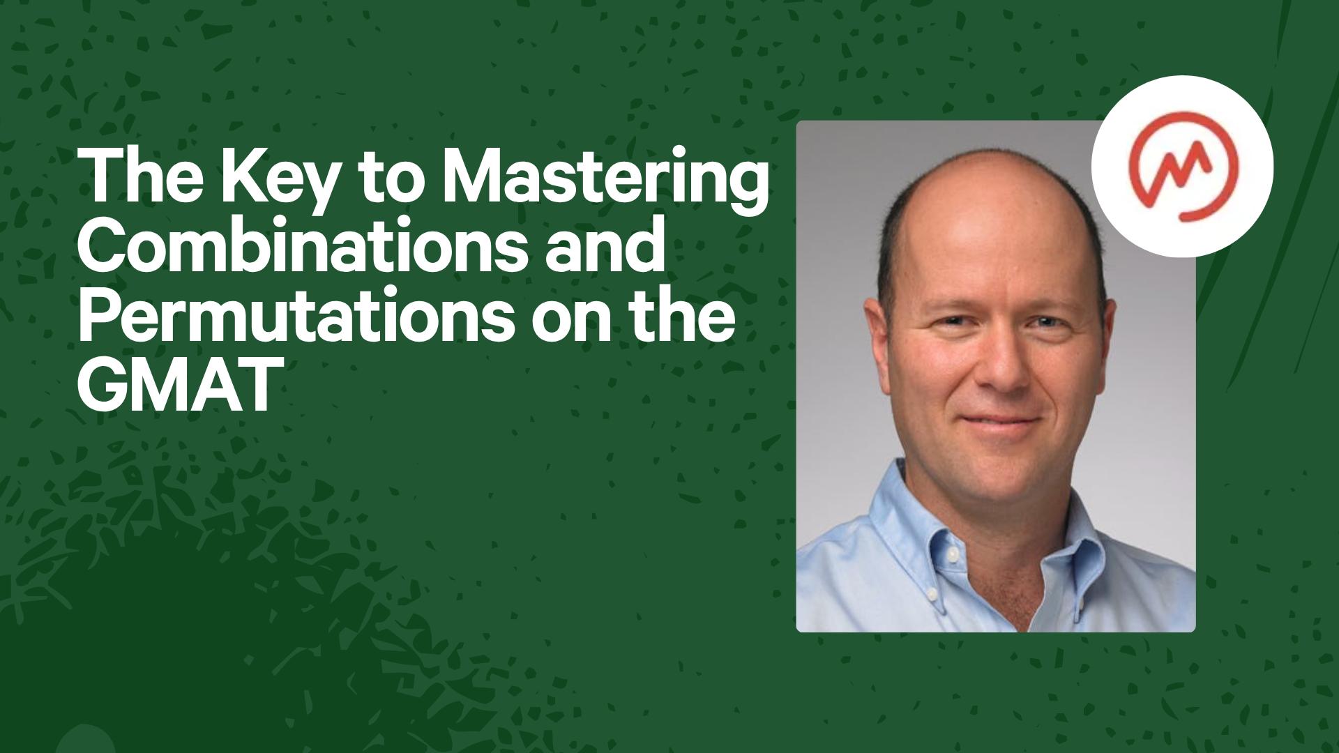 The Key to Mastering Combinations and Permutations on the GMAT