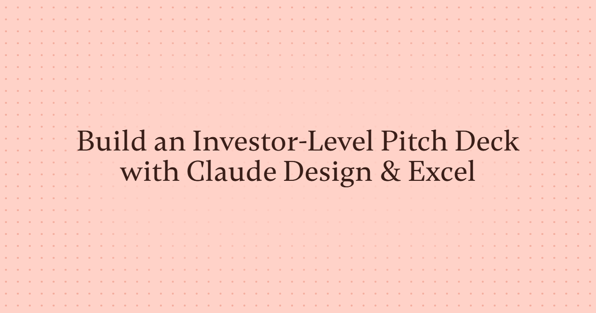 Build an Investor-Level Pitch Deck with Claude Design & Excel