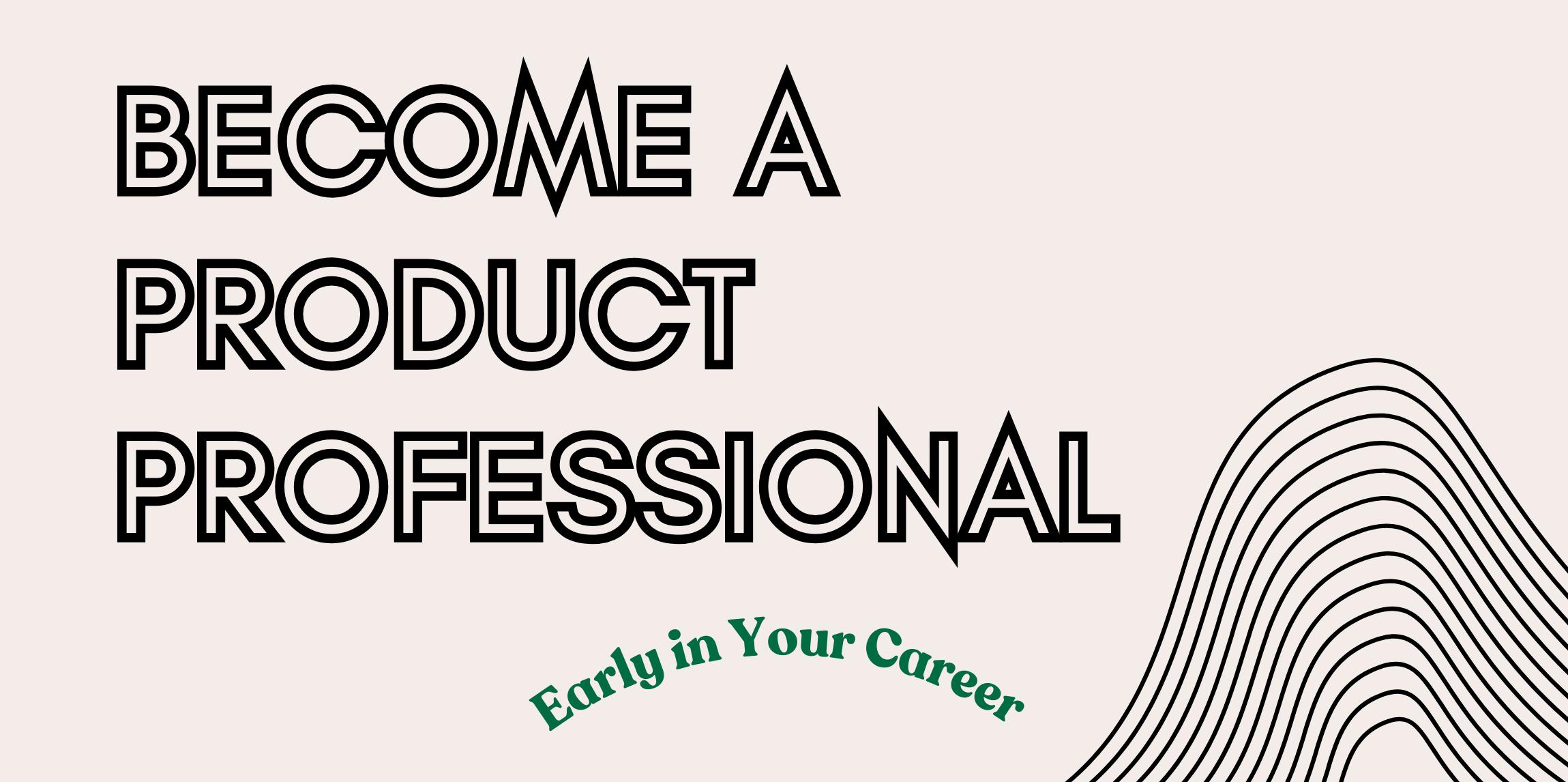 Become a Product Professional - Breaking into PM as a Young Professional