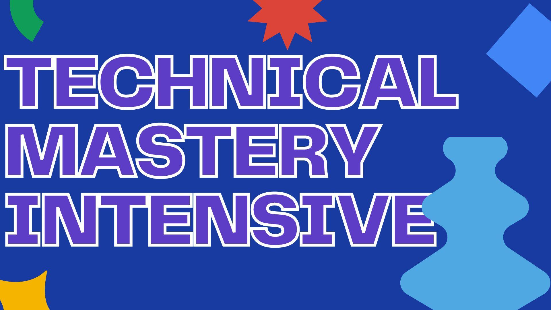 Technical Mastery Intensive