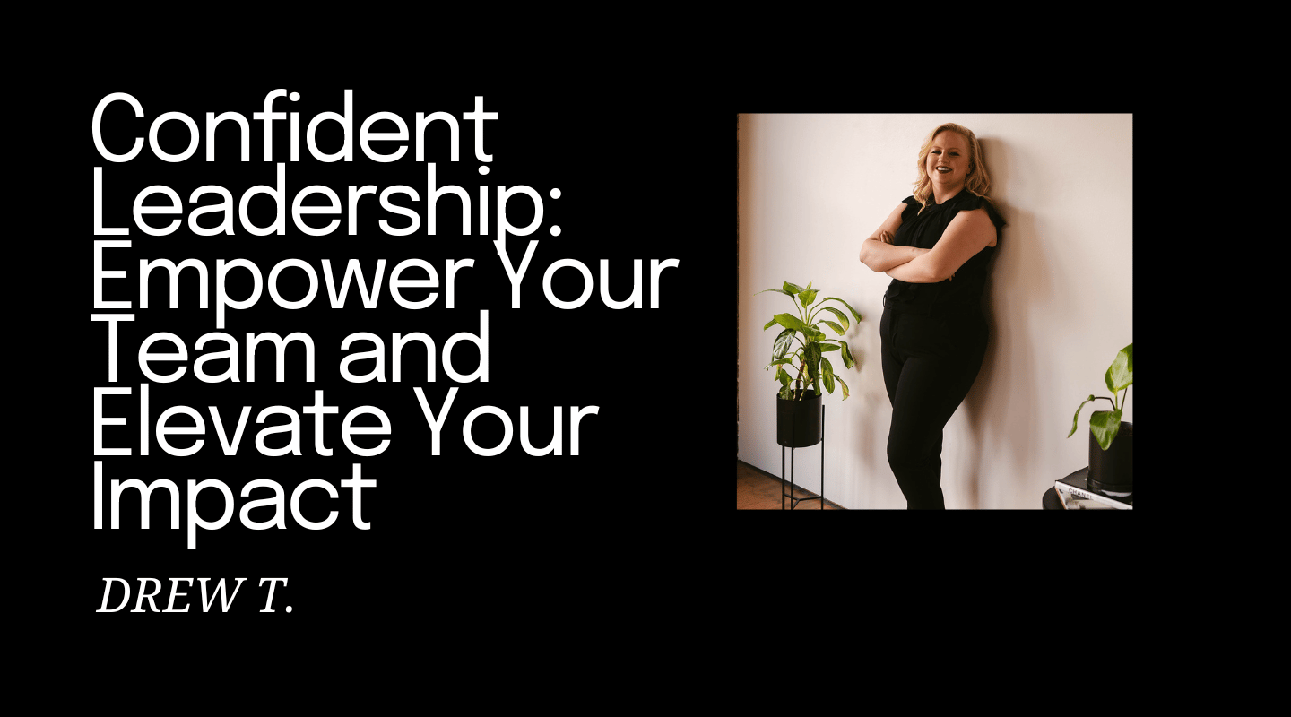 Confident Leadership: Empower Your Team and Elevate Your Impact
