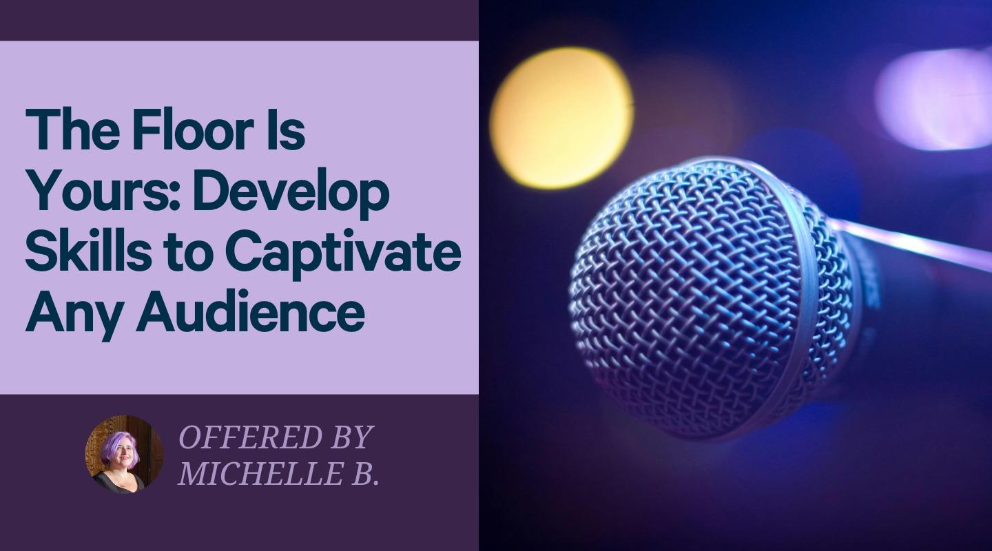 The Floor is Yours: Develop Skills to Captivate Any Audience