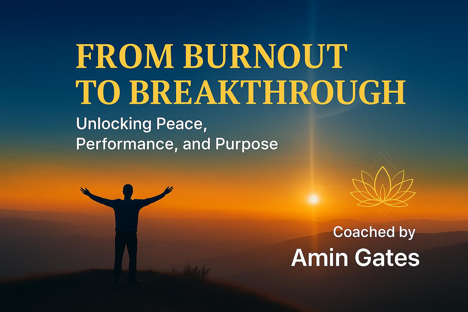 From Burnout to Breakthrough - Unlocking Peace, Performance and Purpose