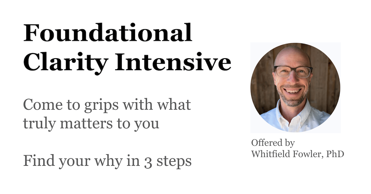 Foundational Clarity Intensive - come to grips with what truly matters