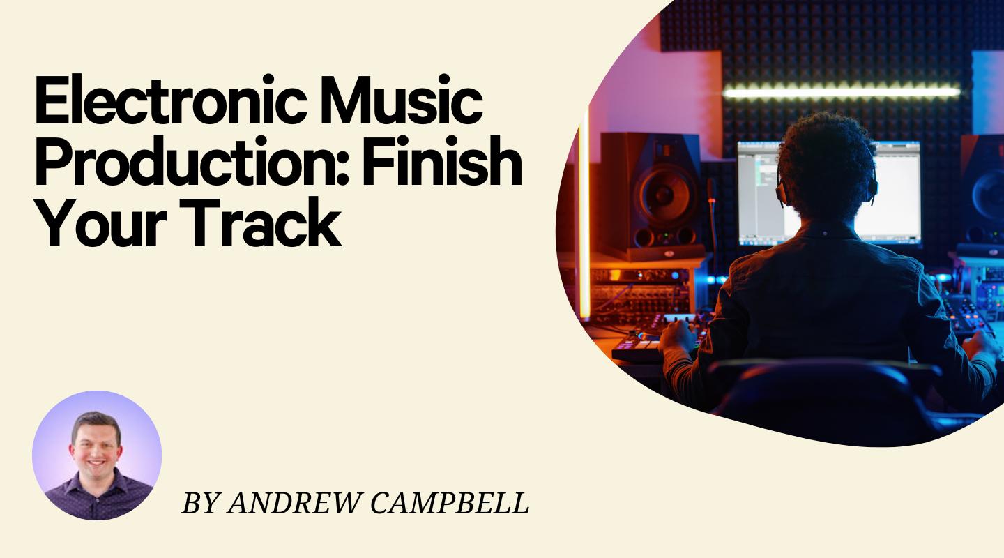 Electronic Music Production: Finish Your Track