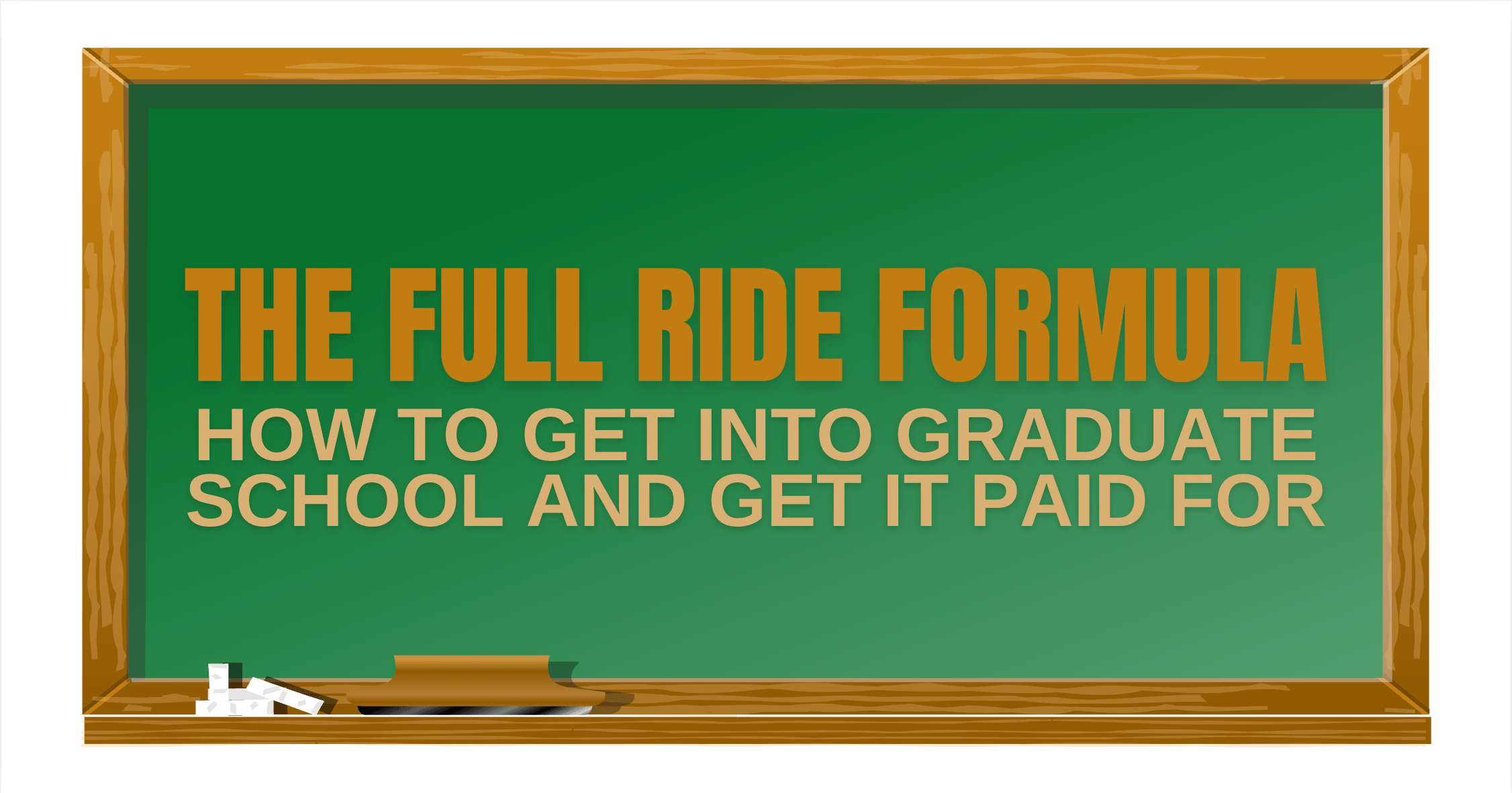 The Full Ride Formula - How to Get into Grad School and Get it Paid For