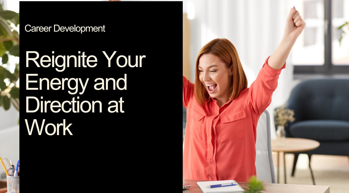 Reignite Your Energy & Direction at Work