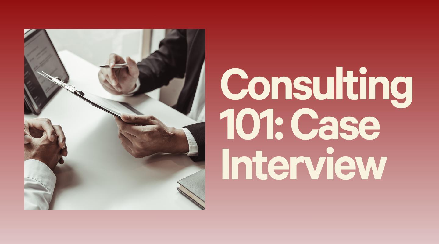 Management Consulting 101 -  CASE INTERVIEW PREP