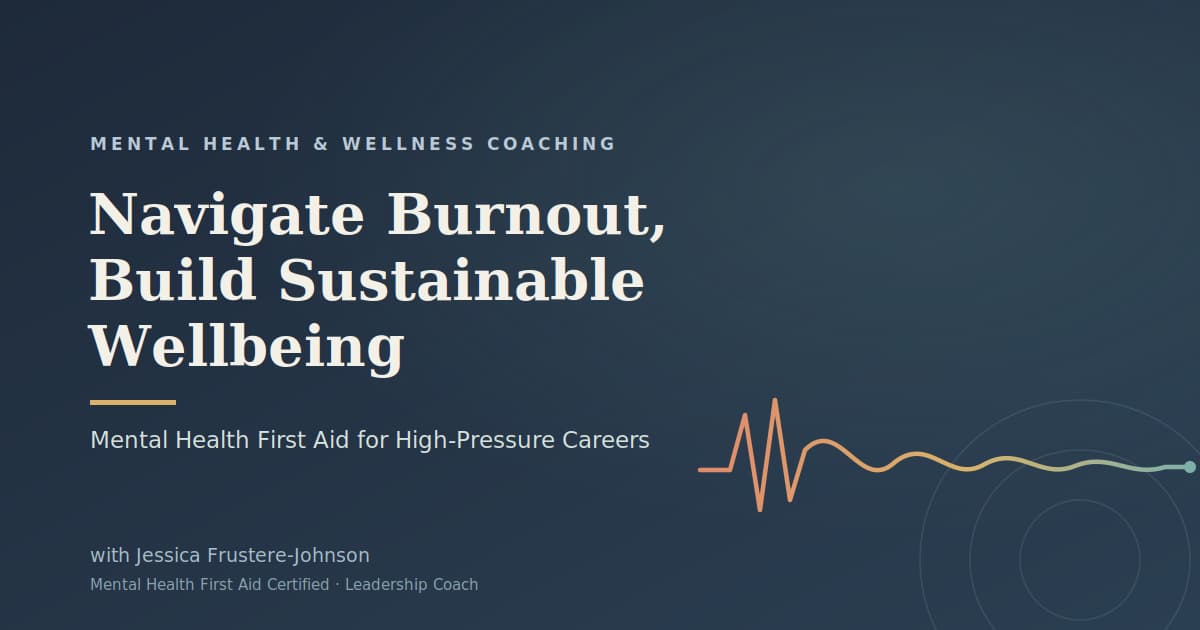 Mental Health First Aid: Navigate Burnout & Build Sustainable Wellbeing