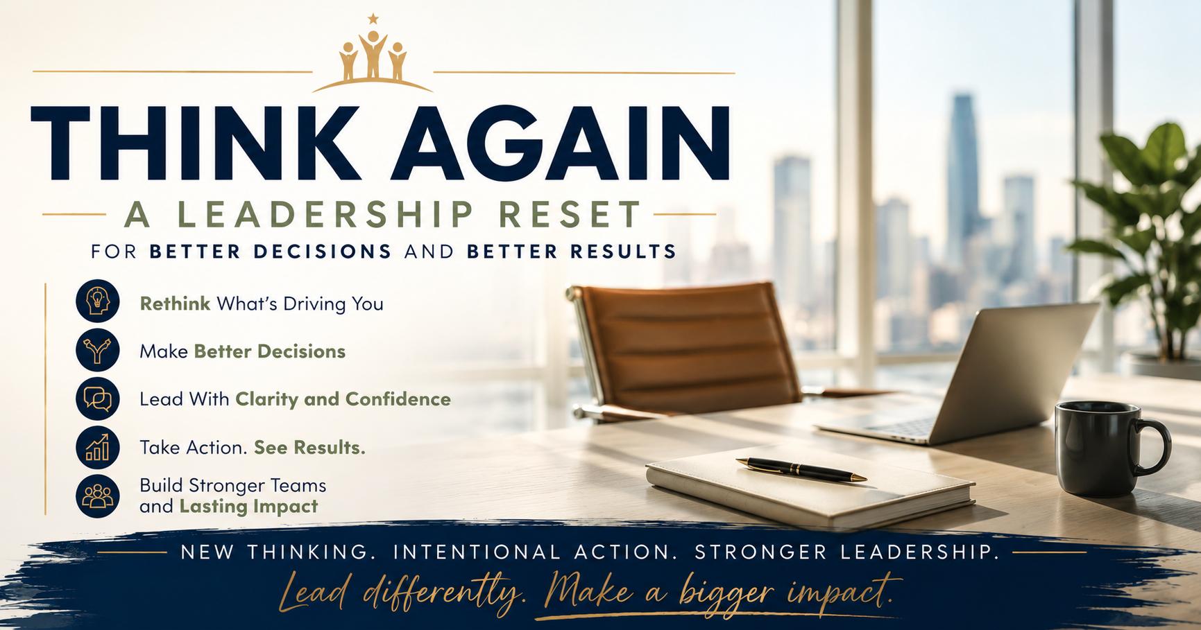 Think Again: A Leadership Reset for Better Decisions and Better Results