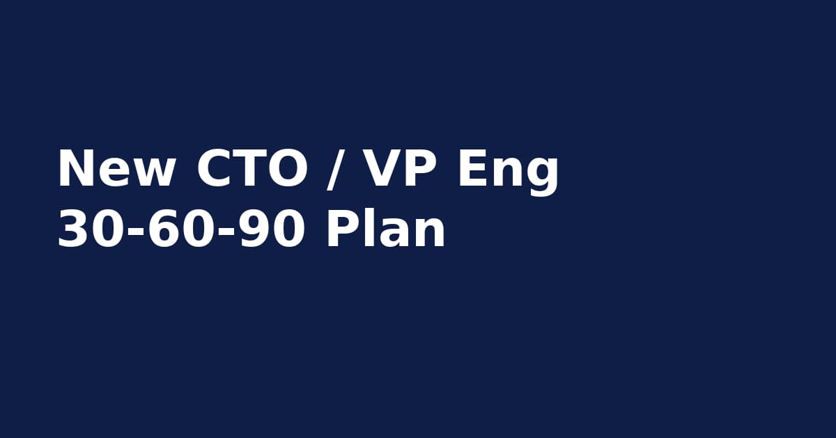 New CTO / VP Eng 30-60-90 Plan